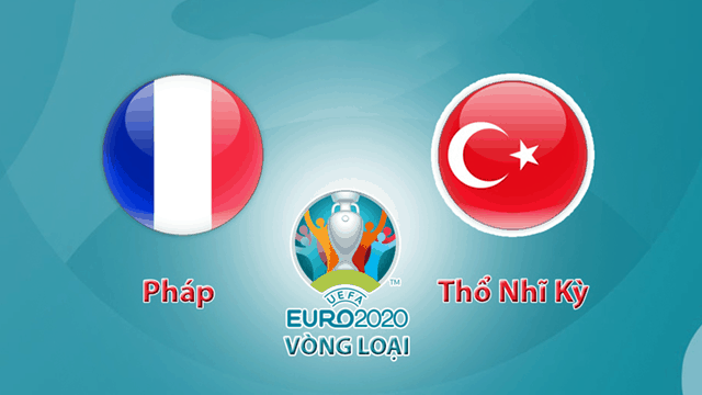 Soi keo nha cai Phap vs Tho Nhi Ky 15/10/2019 - Vong loai EURO 2020 - Nhan dinh